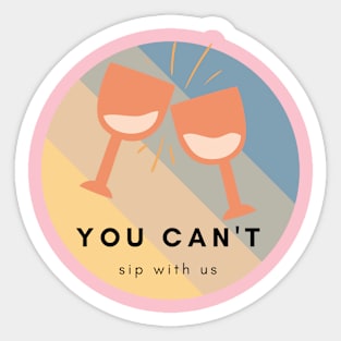 You Can't Sip with Us Sticker